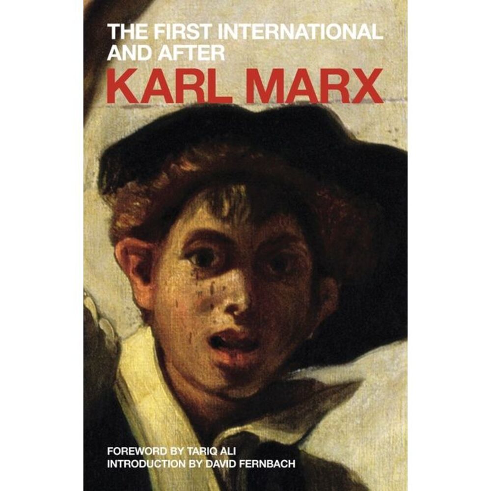 The First International and After -- Karl Marx